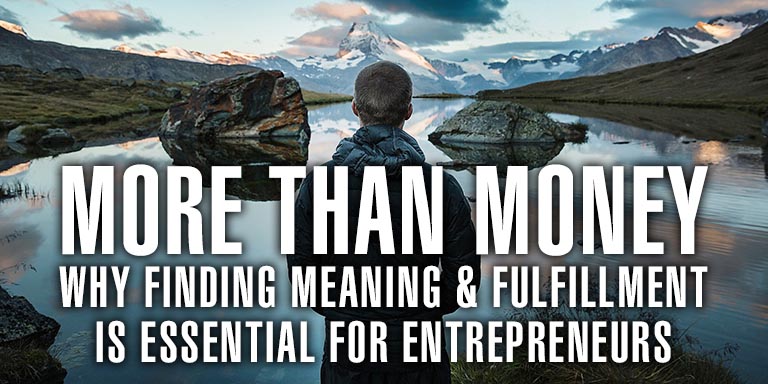 More Than Money Why Finding Meaning Fulfillment Is Essential For Entrepreneurs