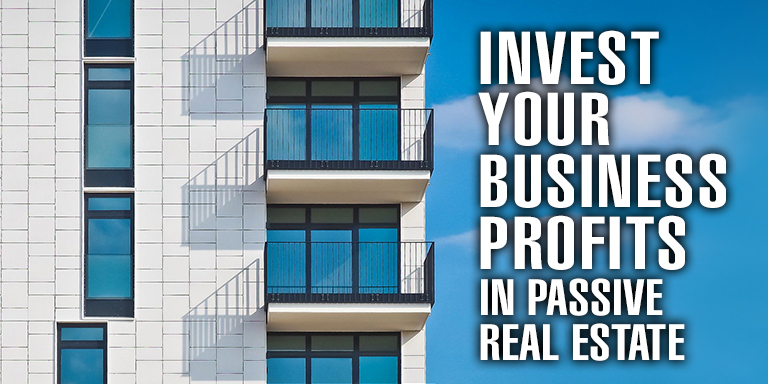 Invest Your Business Profits in Passive Real Estate