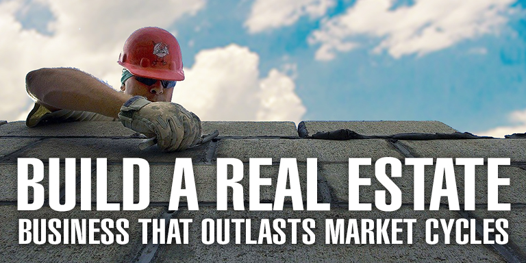 Build a Real Estate Business That Outlasts Market Cycles