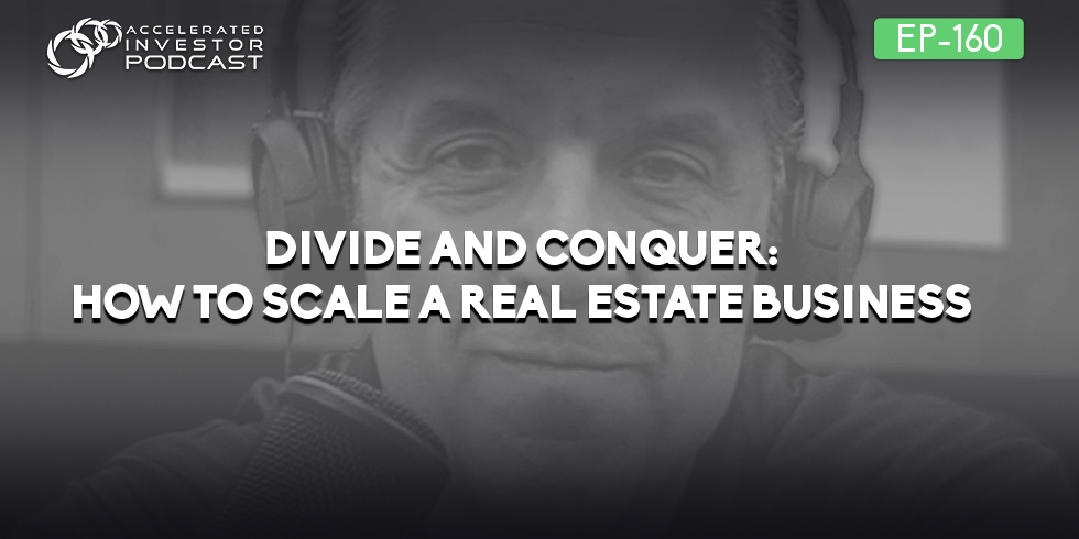#160: Divide and Conquer: How to Scale a Real Estate Business