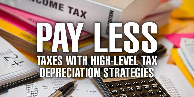 Pay Less Taxes with High Level Tax Depreciation Strategies