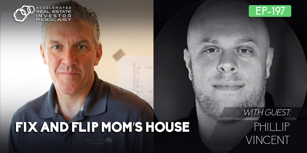 #197: Fix and Flip Momâ€™s House with Phillip Vincent