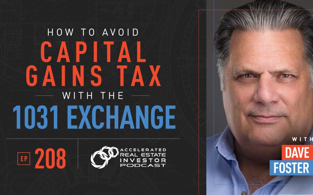 How to Avoid Capital Gains Tax with The 1031 Exchange Expert, Dave Foster – EP 208