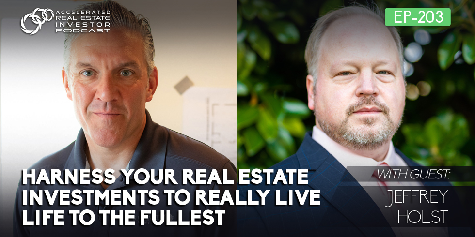 #203: Harness Your Real Estate Investments to Really Live Life to the Fullest with Jeff Holst