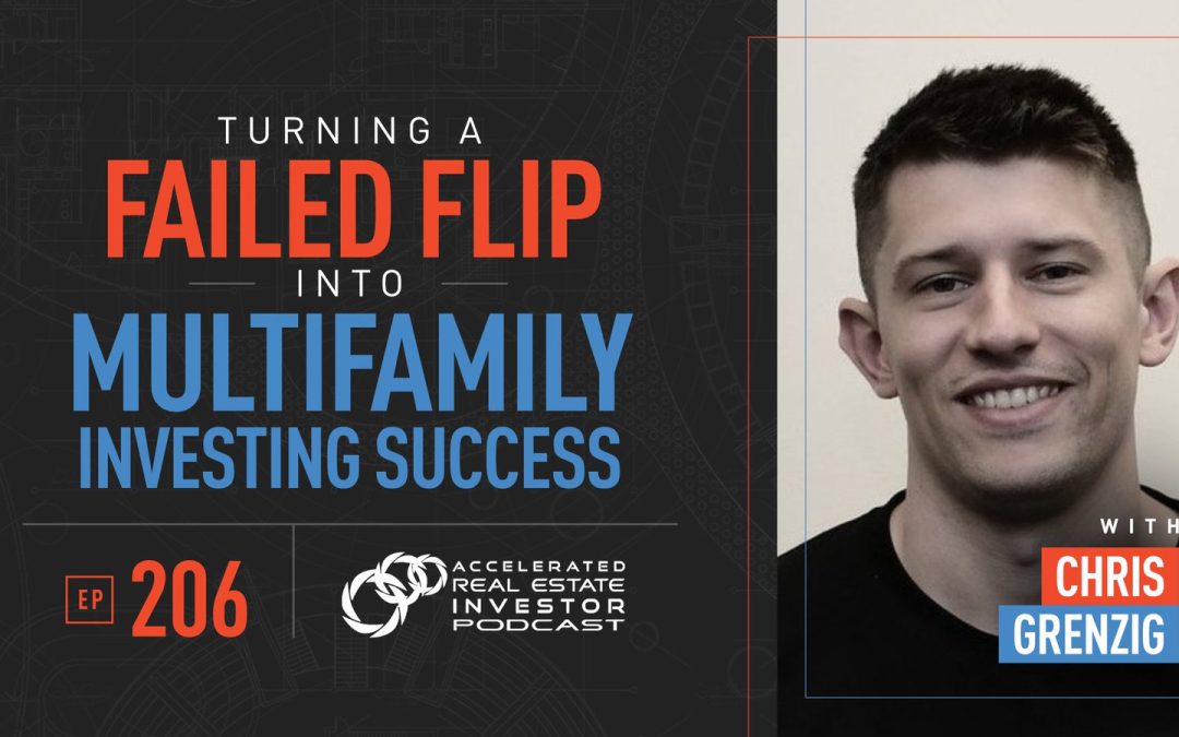 Chris Grenzig on Turning a Failed Flip into Multifamily Investing Success – EP 206