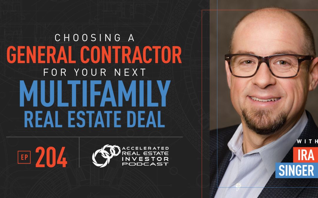 Ira Singer on Choosing a General Contractor for Your Next Multifamily Real Estate Deal – EP 204