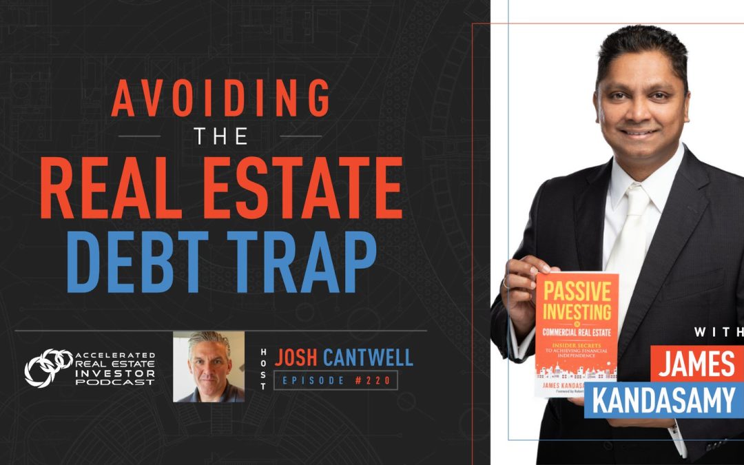 James Kandasamy on Avoiding the Real Estate Debt Trap! – EP 220