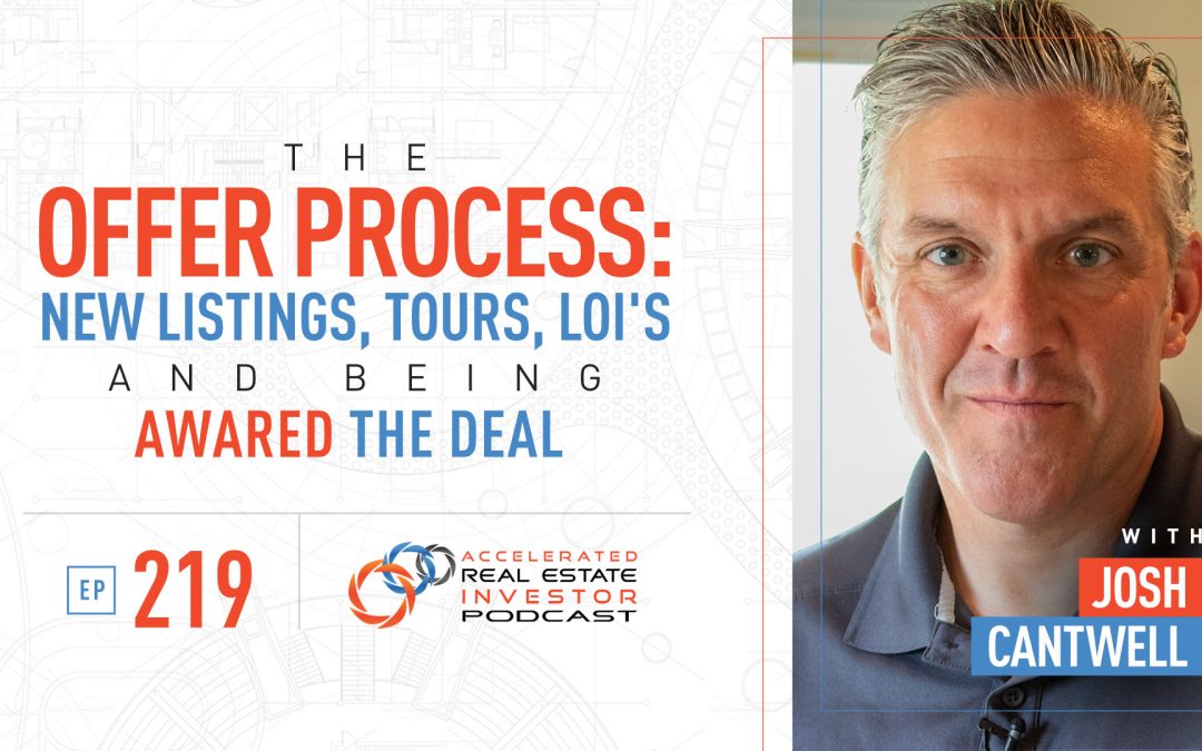 The Offer Process: New Listings, Tours, LOI’S and Being Awarded the Deal with Josh Cantwell  – EP 219