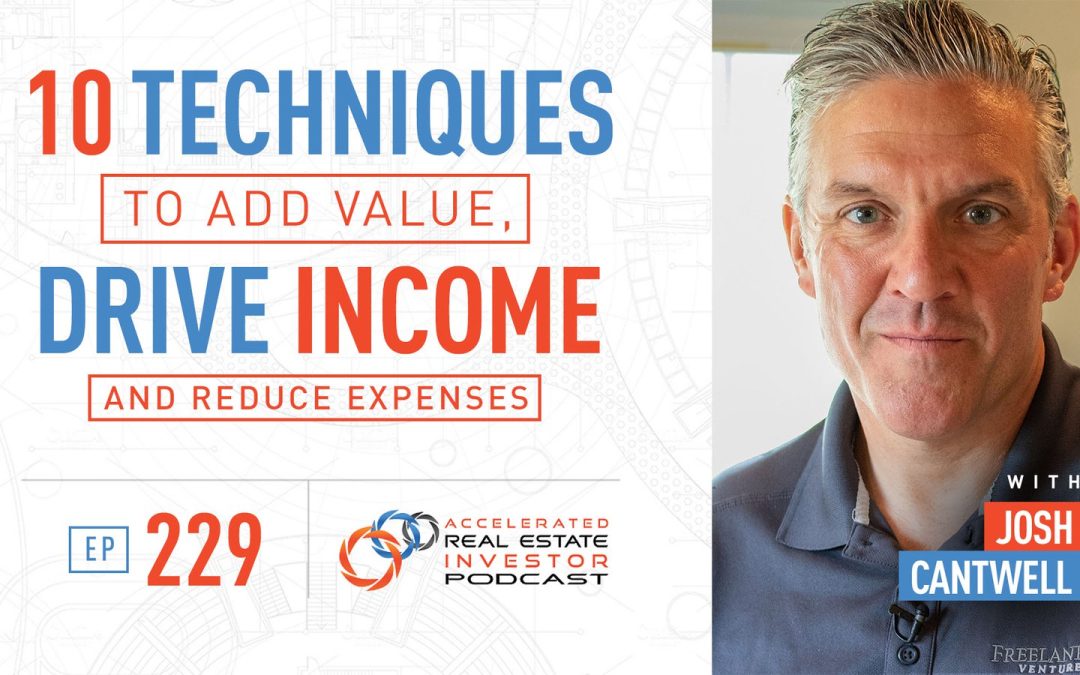 10 Techniques to Add Value, Drive Income and Reduce Expenses with Josh Cantwell- EP 229