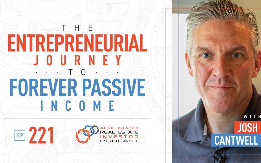 The Entrepreneurial Journey to Forever Passive Income with Josh Cantwell – EP 221