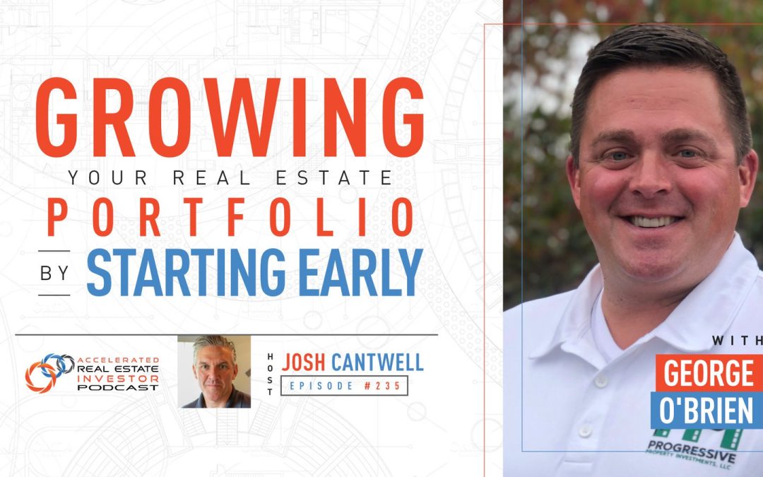 George Oâ€™Brien on Growing Your Real Estate Portfolio By Starting Early – EP 235