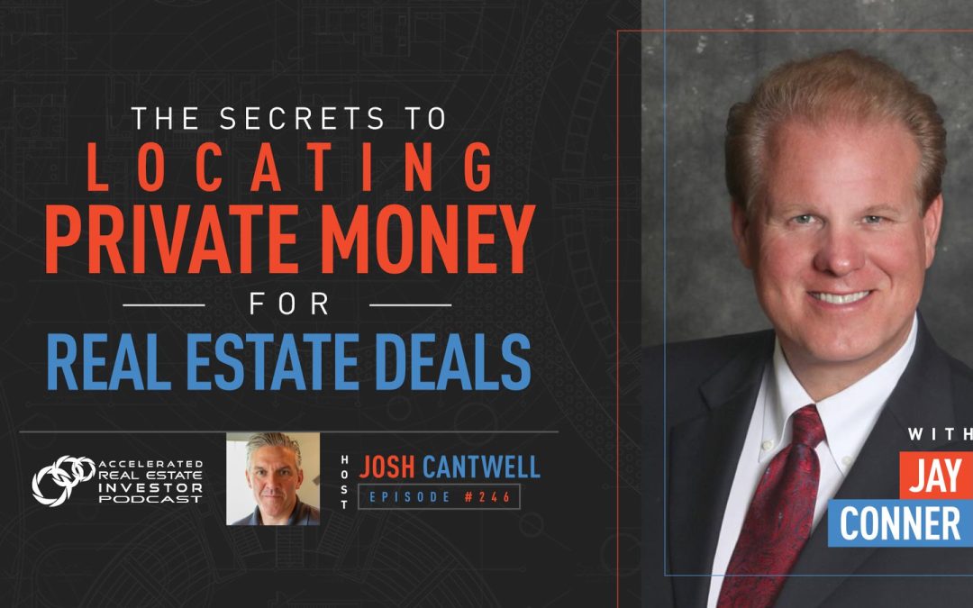 Jay Conner on The Secrets to Locating Private Money for Real Estate Deals – EP 246