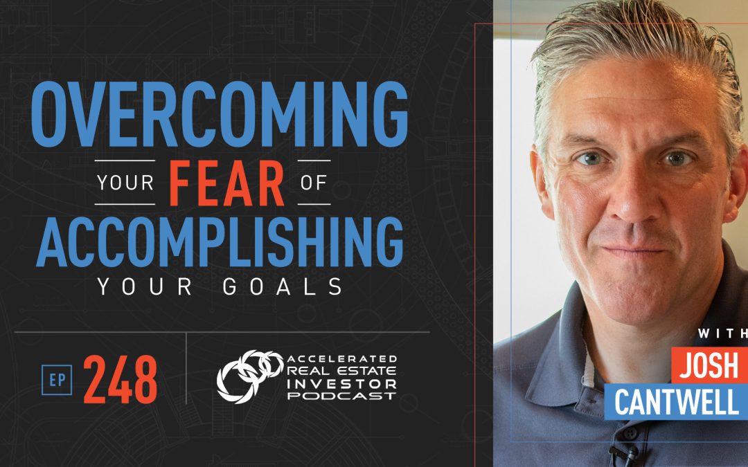 Overcoming Your Fear of Accomplishing Your Goals with Josh Cantwell – EP 248