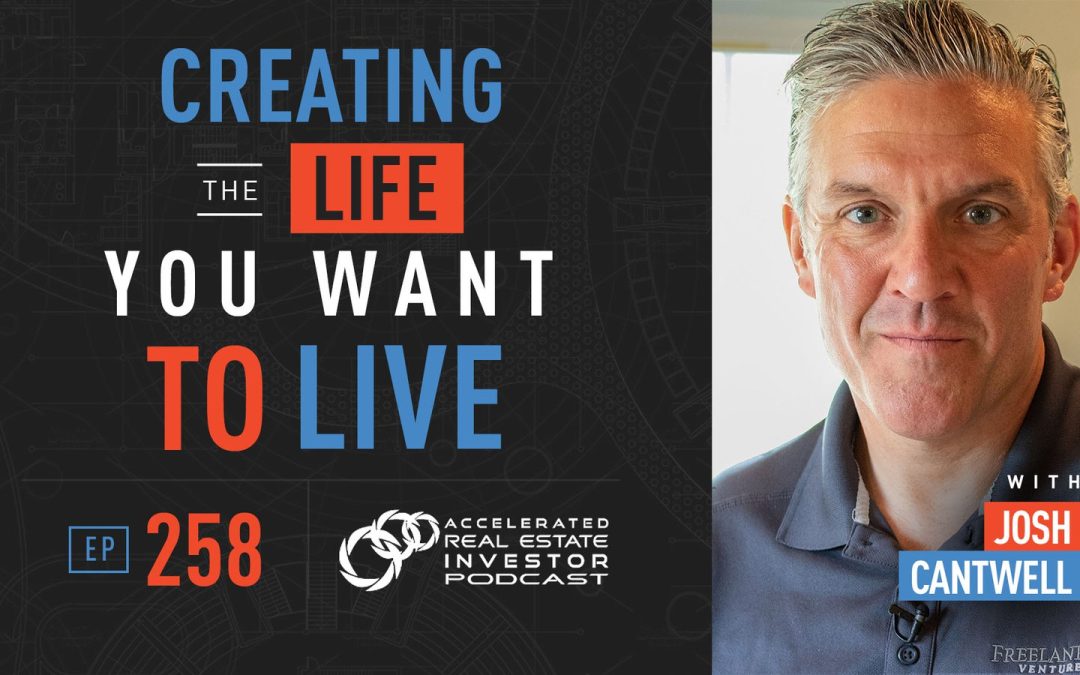 Josh Cantwell on Creating The Life You Want To Live – EP 258