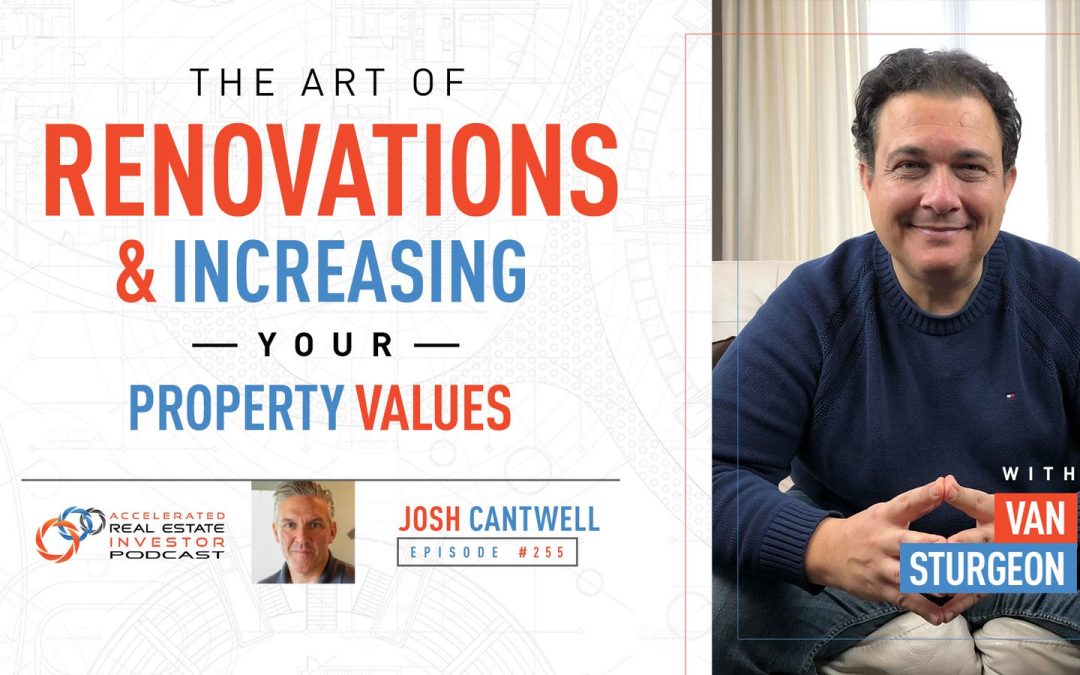 Van Sturgeon on The Art of Renovations and Increasing Your Property Values  – EP 255