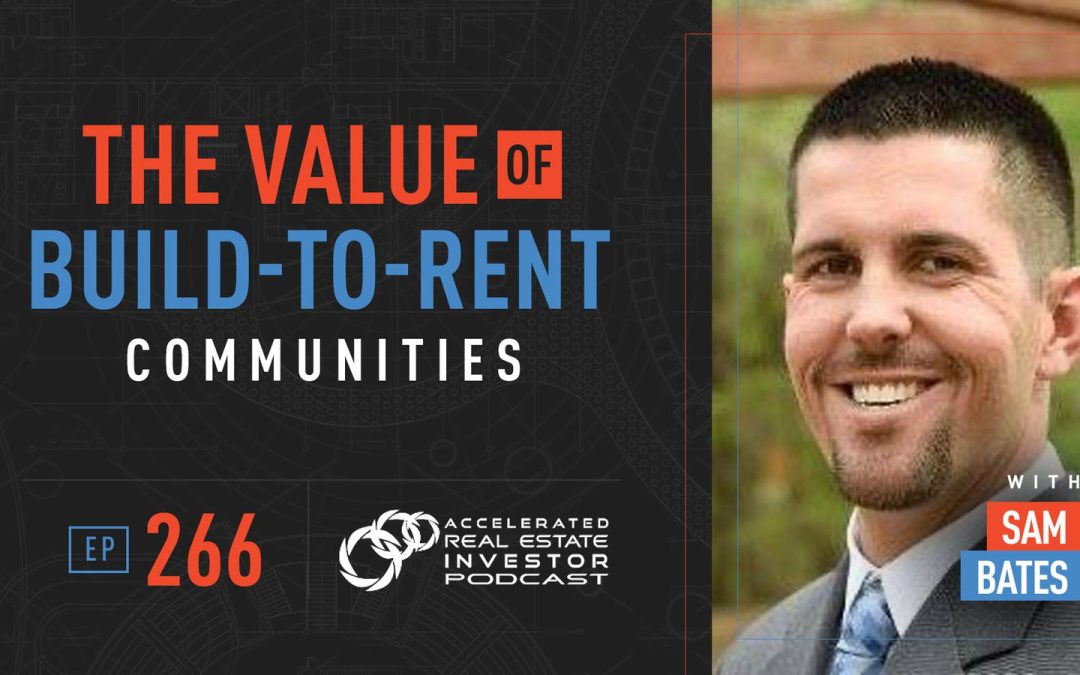 Sam Bates on The Value of Build-to-Rent Communities – EP 266