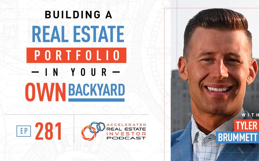 Building a Real Estate Portfolio in Your Own Backyard with Tyler Brummett – EP 281