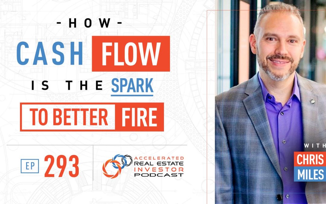 Chris Miles on How Cash Flow is the Spark to Better FIRE – EP 293