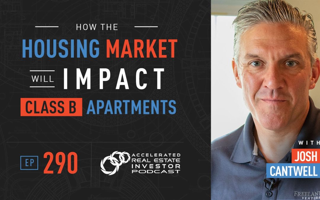 How the Housing Market Will Impact Class B Apartments – EP 290