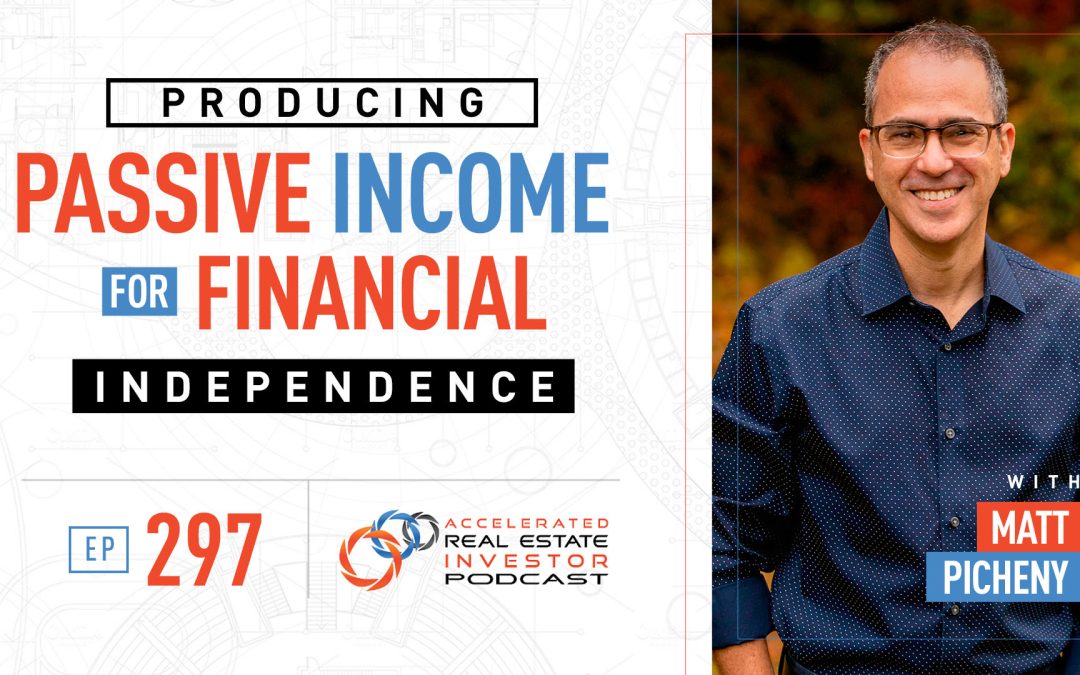 Producing Passive Income for Financial Independence with Matt Picheny – EP 297