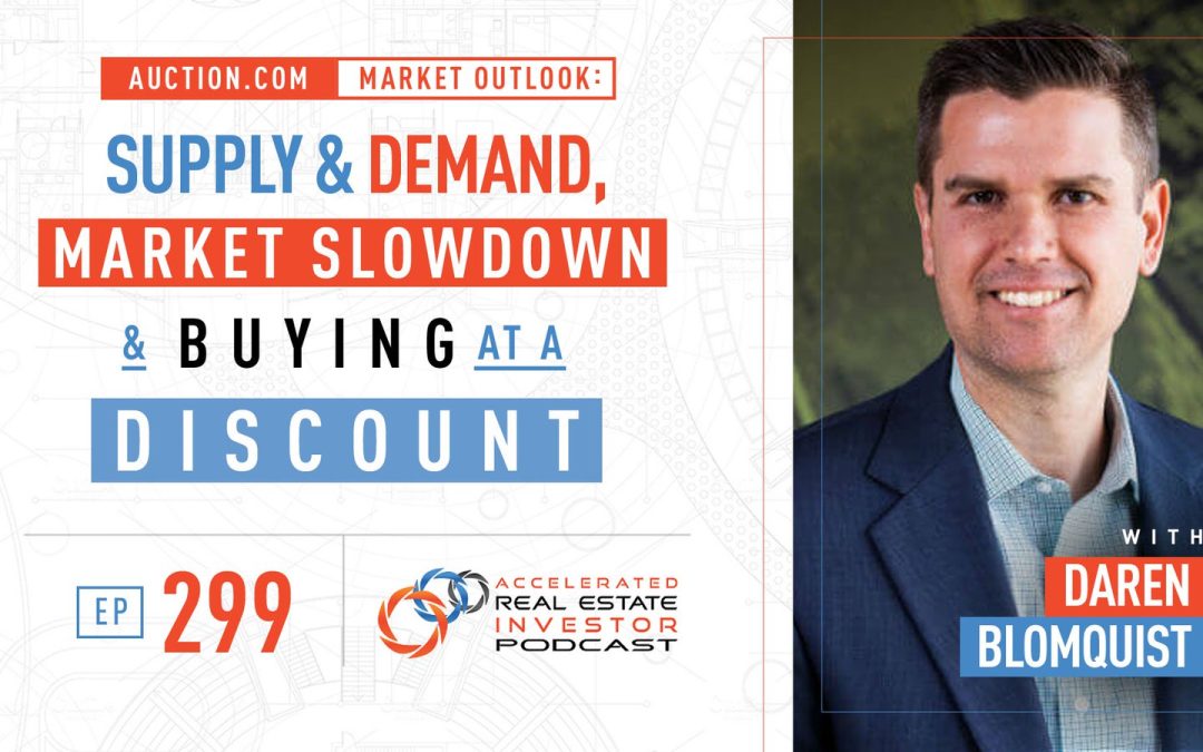 Auction.com Market Outlook: Supply & Demand, Market Slowdowns and Buying at a Discount with Daren Blomquist – EP 299