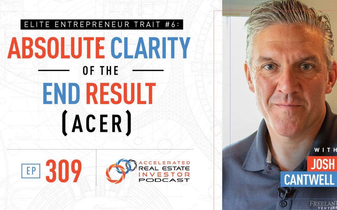 Absolute Clarity of the End Result (ACER): Elite Entrepreneur Trait #6 – EP 309