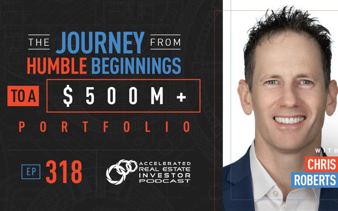 Chris Roberts on The Journey From Humble Beginnings to a $500M+ Portfolio – EP 318