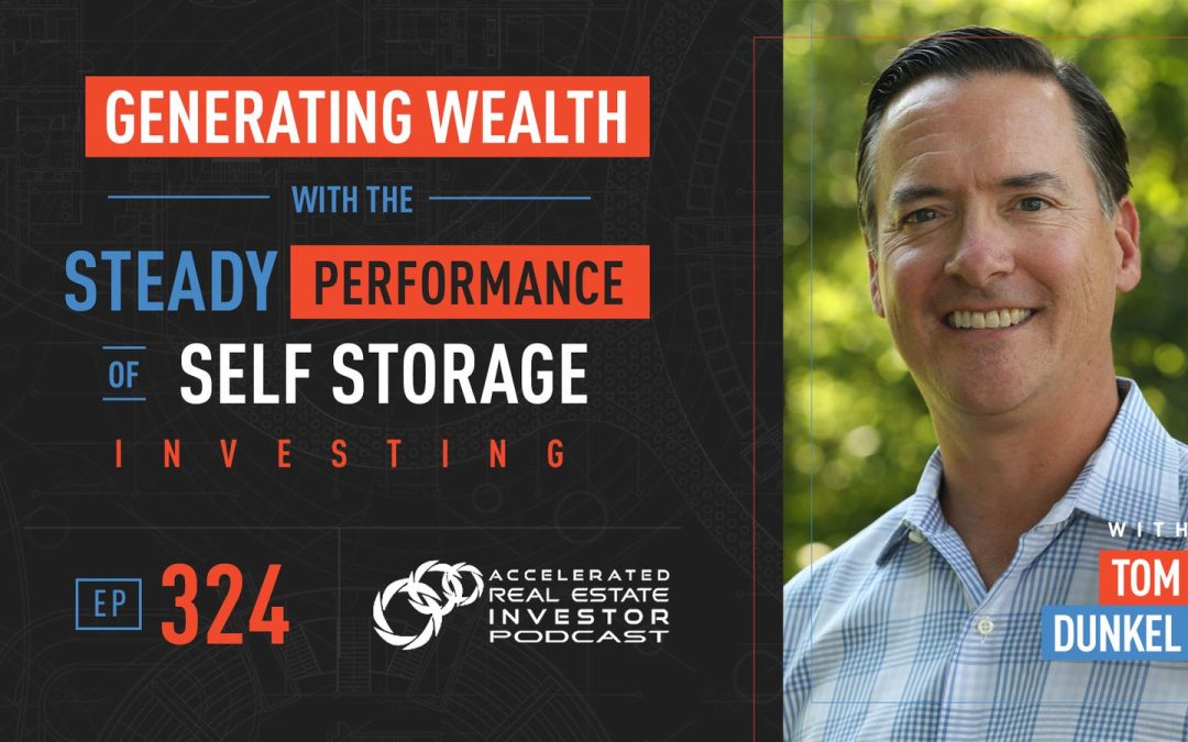 Generating Wealth with The Steady Performance of Self Storage Investing with Tom Dunkel – EP 324