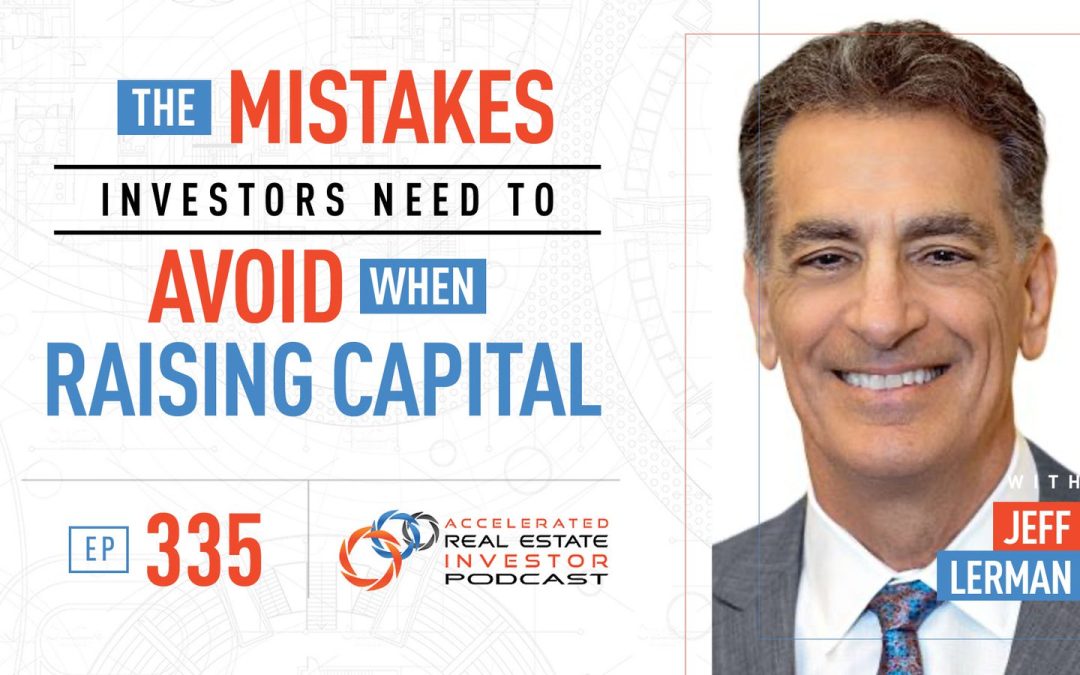 The Mistakes Investors Need to Avoid When Raising Capital with Jeff Lerman – EP 335