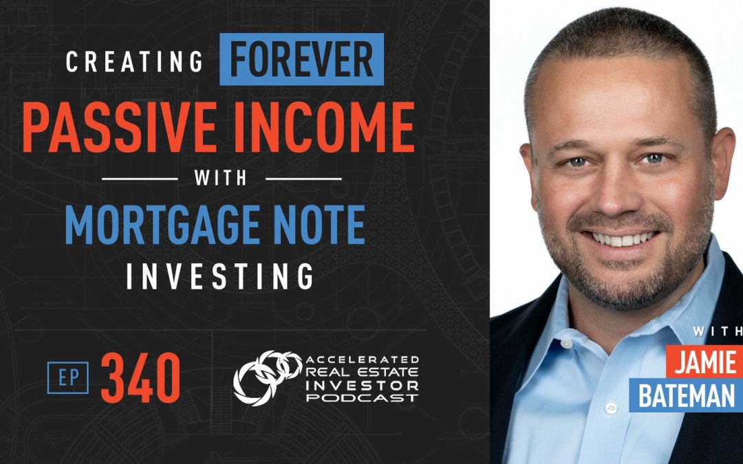 Jamie Bateman on Creating Forever Passive Income with Mortgage Note Investing – EP 340