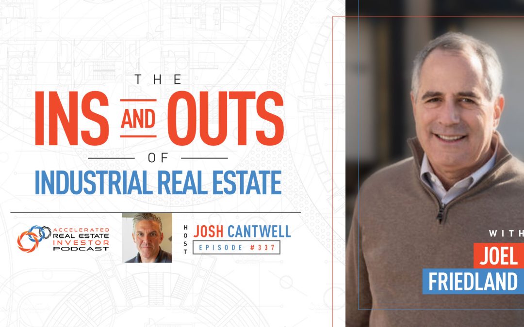 The Ins and Outs of Industrial Real Estate with Joel Friedland – EP 337