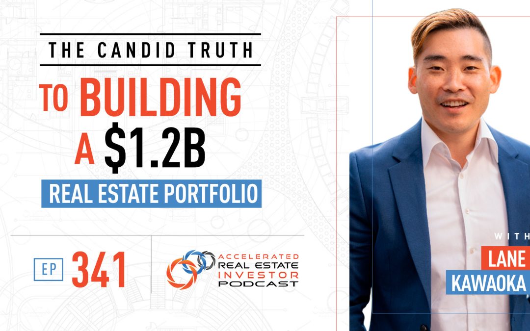 The Candid Truth to Building a $1.2B Real Estate Portfolio with Lane Kawaoka – EP 341