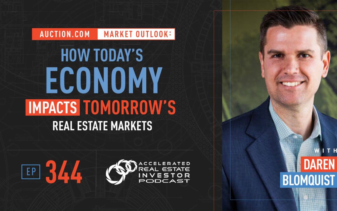 Auction.com Market Outlook: How Todayâ€™s Economy Impacts Tomorrowâ€™s Real Estate Markets with Daren Blomquist – EP 344