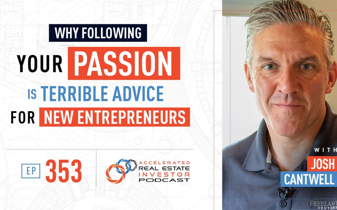 Why Following Your Passion is Terrible Advice for New Entrepreneurs with Josh Cantwell – EP 353