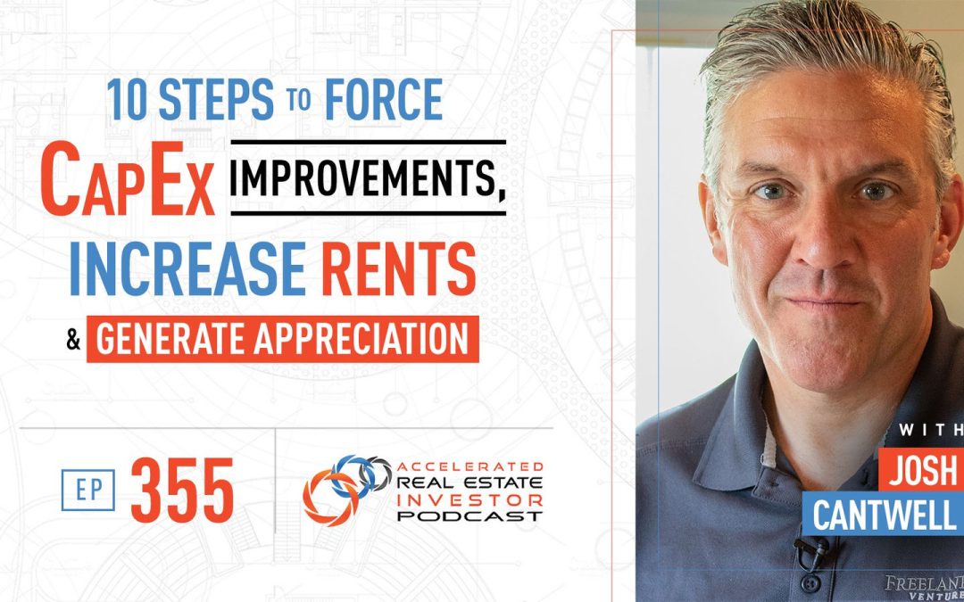 10 Steps to Force CapEx Improvements, Increase Rents and Generate Appreciation with Josh Cantwell – EP 355