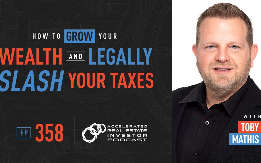 How to Grow Your Wealth and Legally Slash Your Taxes with Toby Mathis – EP 358