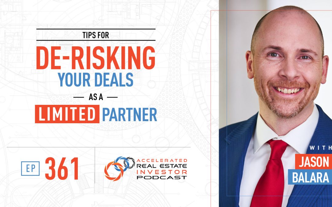 Tips for De-Risking Your Deals as a Limited Partner with Jason Balara – EP 361