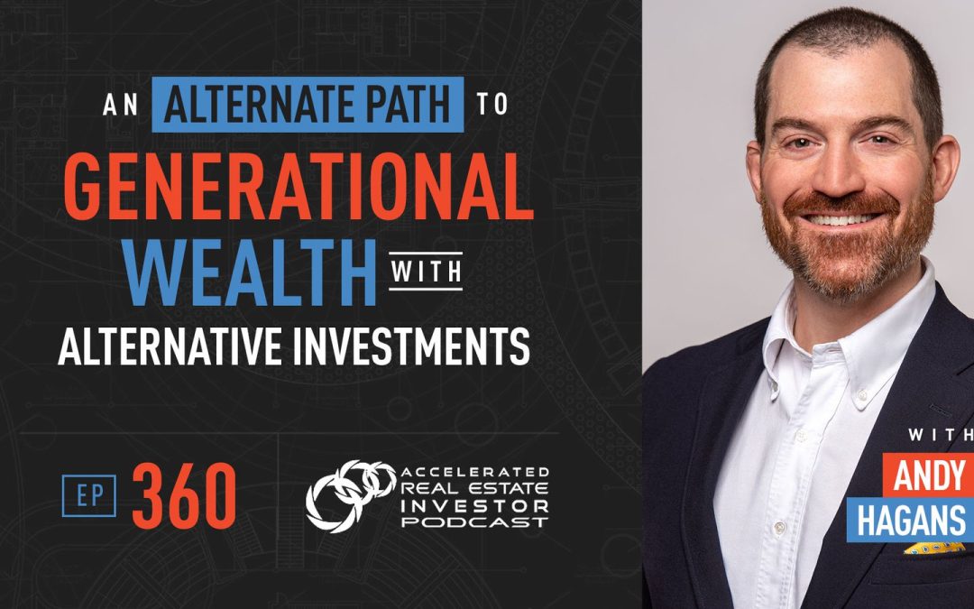 Andy Hagans on An Alternate Path to Generational Wealth with Alternative Investments – EP 360
