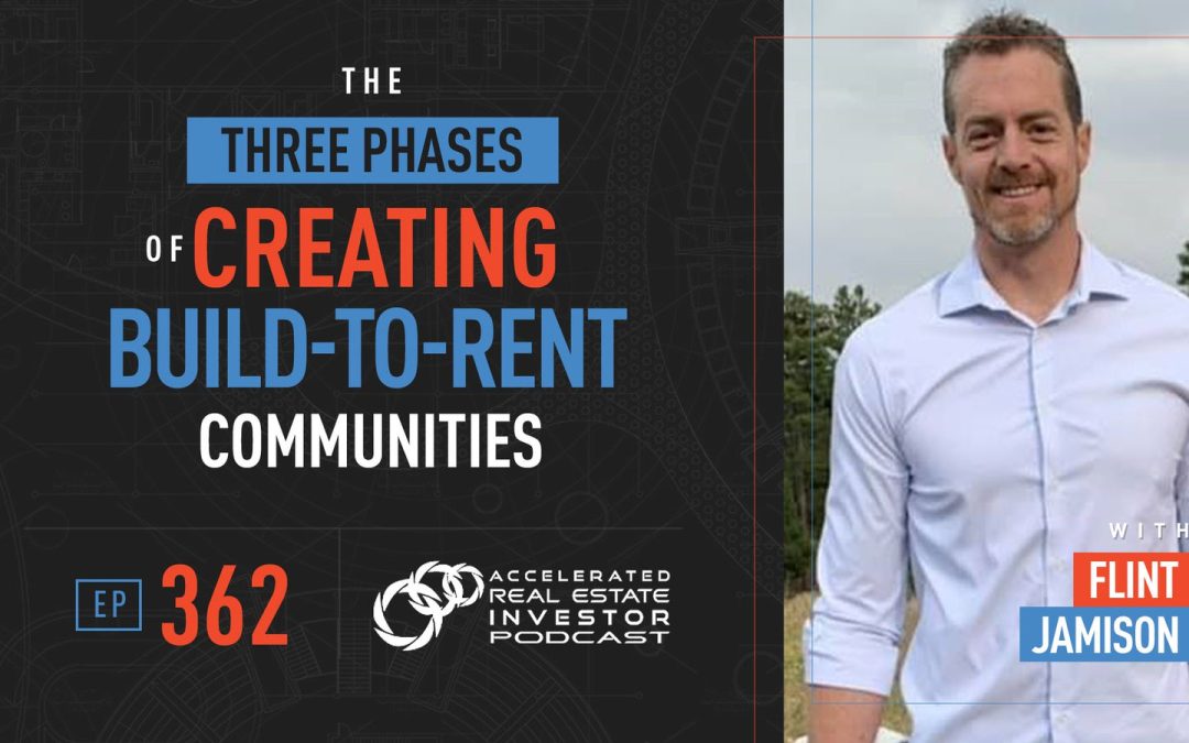 The Three Phases of Creating Build-to-Rent Communities with Flint Jamison – EP 362