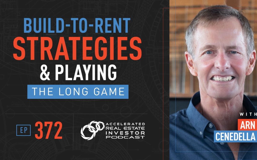Build-To-Rent Strategies and Playing the Long Game with Arn Cenedella – EP 372