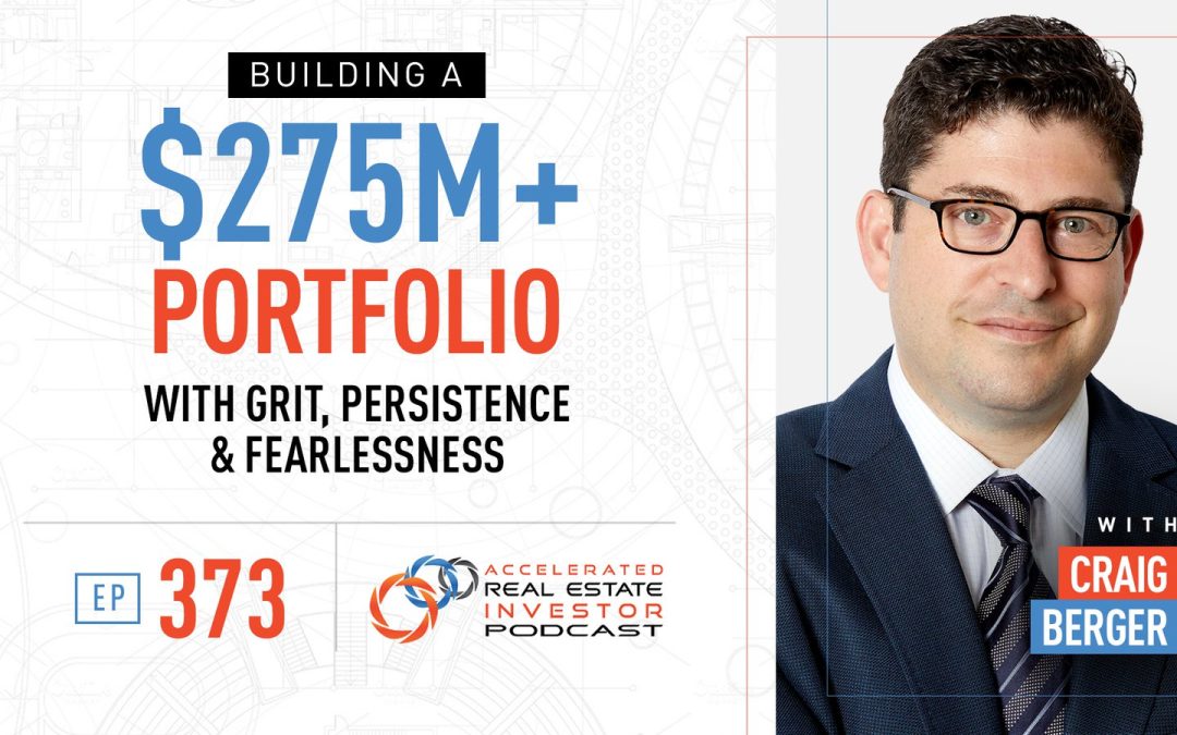 Building a $275M+ Portfolio with Grit, Persistence and Fearlessness with Craig Berger – EP 373