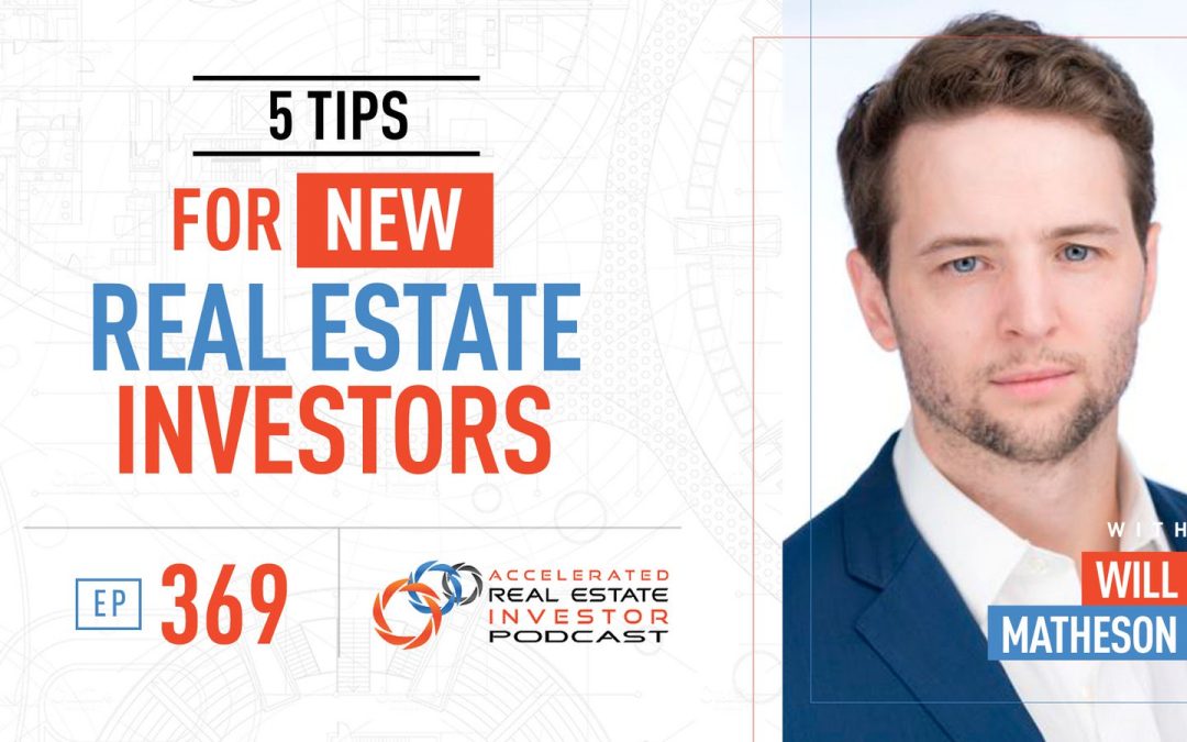 5 Tips for New Real Estate Investors with Will Matheson – EP 369