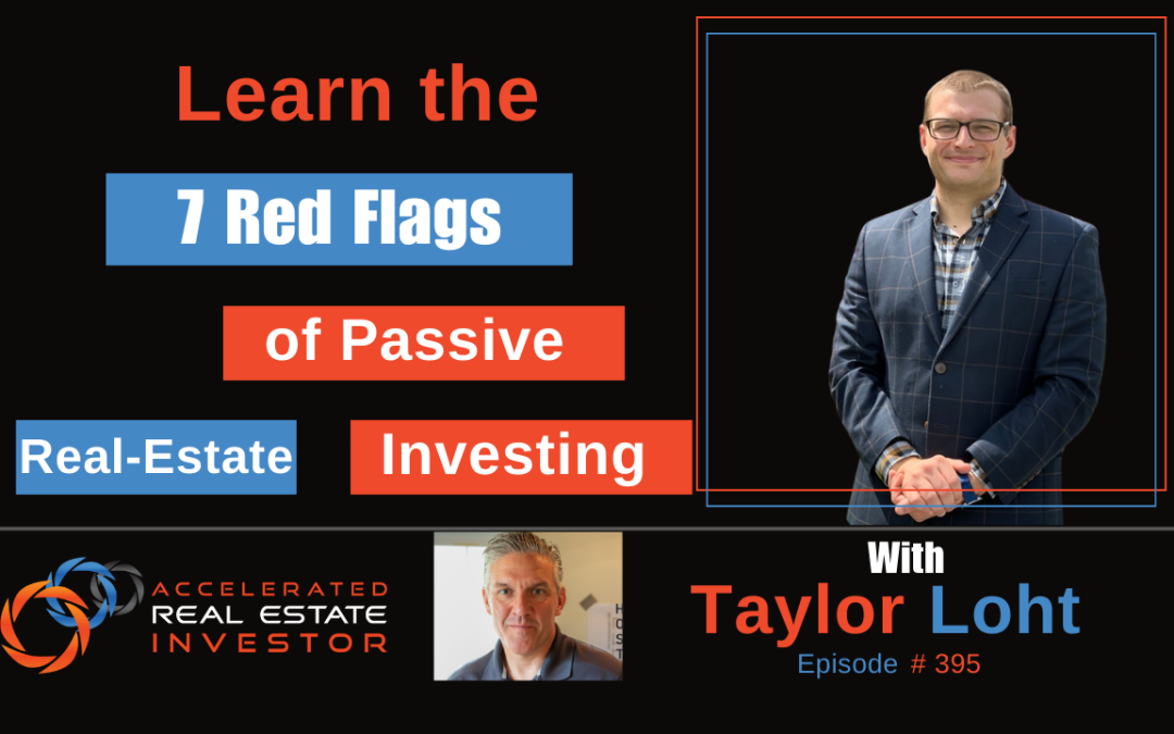 The 7 Red Flags of Passive Real-Estate Investing – Taylor Loht- Ep 395